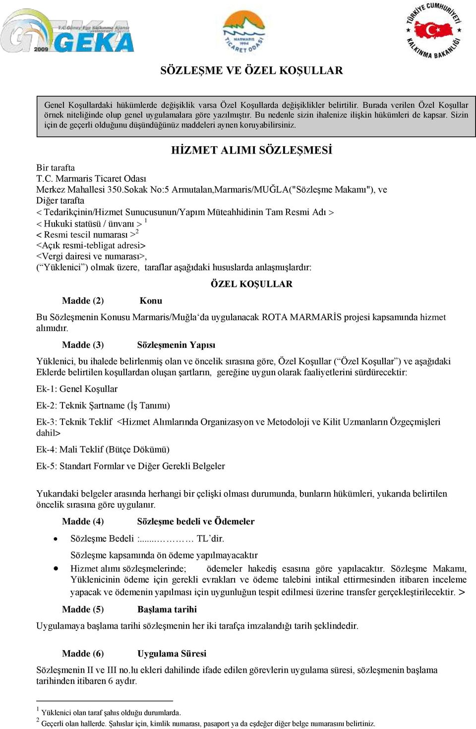 Sizin için de geçerli olduğunu düşündüğünüz maddeleri aynen koruyabilirsiniz. HİZMET ALIMI SÖZLEŞMESİ Bir tarafta T.C. Marmaris Ticaret Odası Merkez Mahallesi 350.