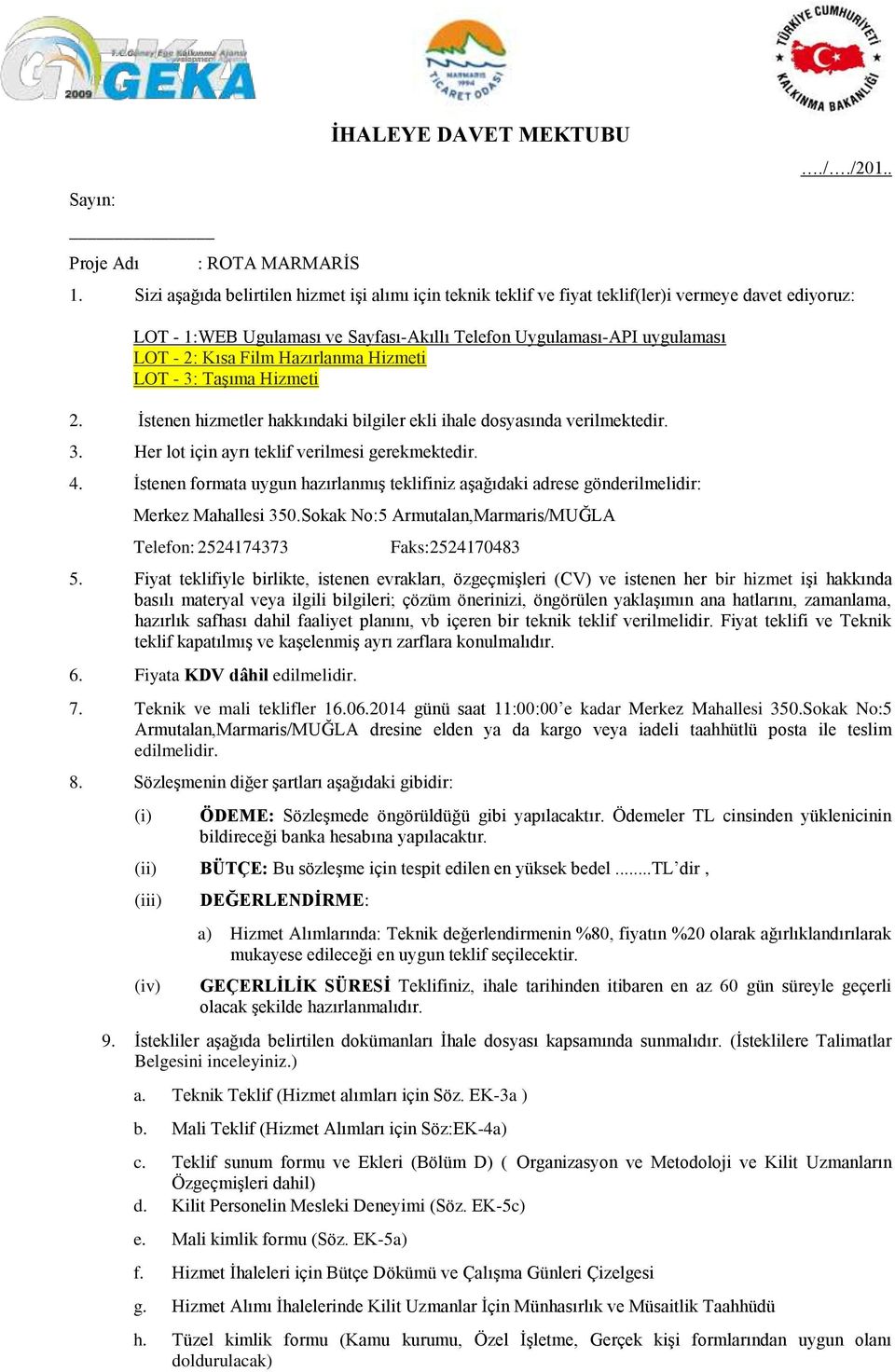 Hazırlanma Hizmeti LOT - 3: Taşıma Hizmeti 2. İstenen hizmetler hakkındaki bilgiler ekli ihale dosyasında verilmektedir. 3. Her lot için ayrı teklif verilmesi gerekmektedir. 4.