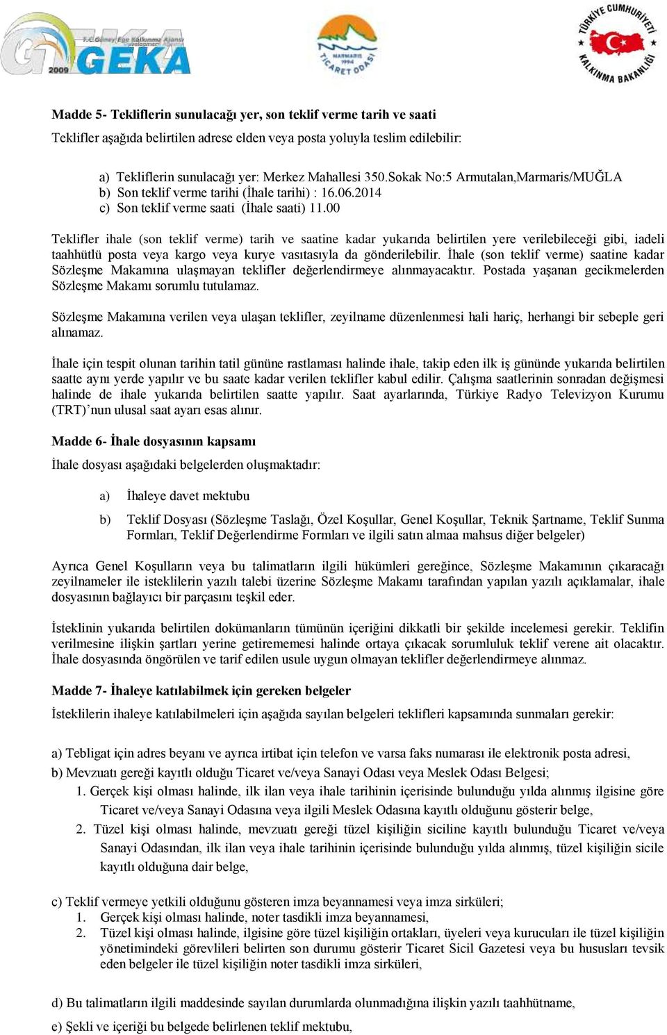 00 Teklifler ihale (son teklif verme) tarih ve saatine kadar yukarıda belirtilen yere verilebileceği gibi, iadeli taahhütlü posta veya kargo veya kurye vasıtasıyla da gönderilebilir.