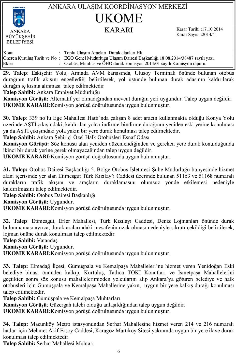 Talep: 339 no lu Ege Mahallesi Hattı nda çalışan 8 adet aracın kullanmakta olduğu Konya Yolu üzerinde AŞTİ çıkışındaki, kaldırılan yolcu indirme-bindirme durağının yeniden eski yerine konulması ya da