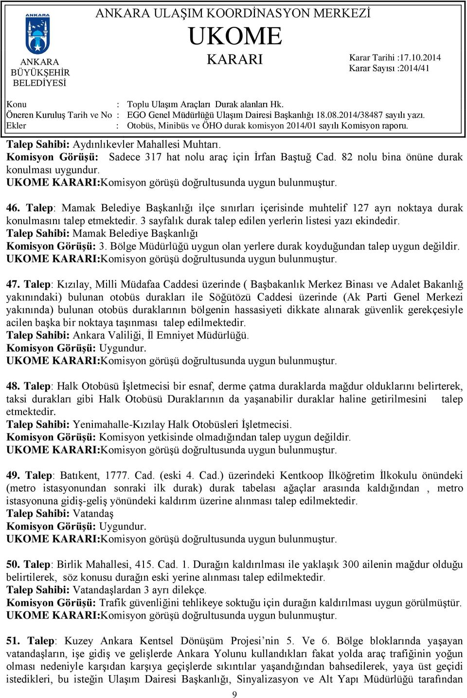 Talep Sahibi: Mamak Belediye Başkanlığı Komisyon Görüşü: 3. Bölge Müdürlüğü uygun olan yerlere durak koyduğundan talep uygun değildir. 47.