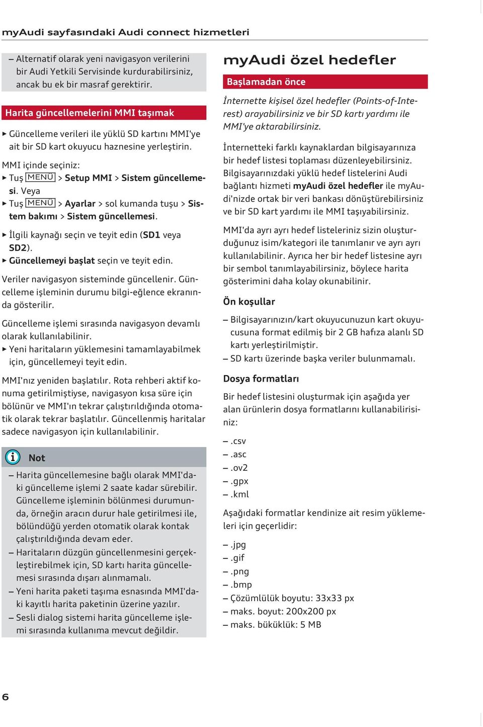 Veya Tuş MENÜ > Ayarlar > sol kumanda tuşu > Sistem bakımı > Sistem güncellemesi. İlgili kaynağı seçin ve teyit edin (SD1 veya SD2). Güncellemeyi başlat seçin ve teyit edin.