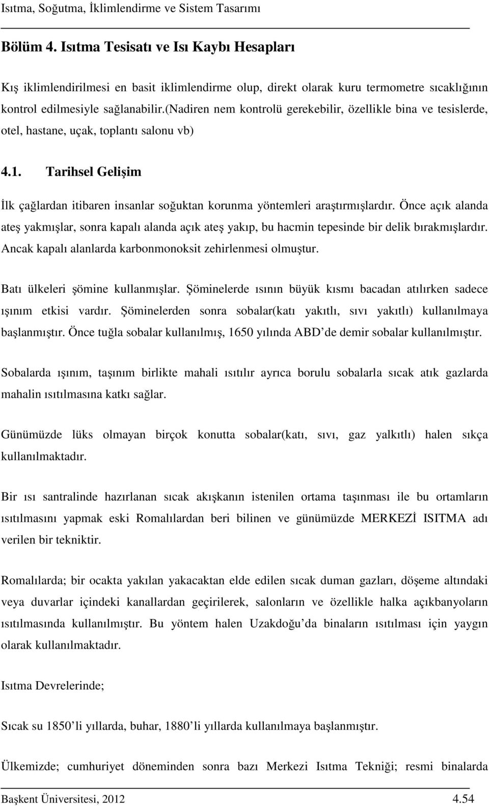 Tarihsel Gelişim İlk çağlardan itibaren insanlar soğuktan korunma yöntemleri araştırmışlardır.