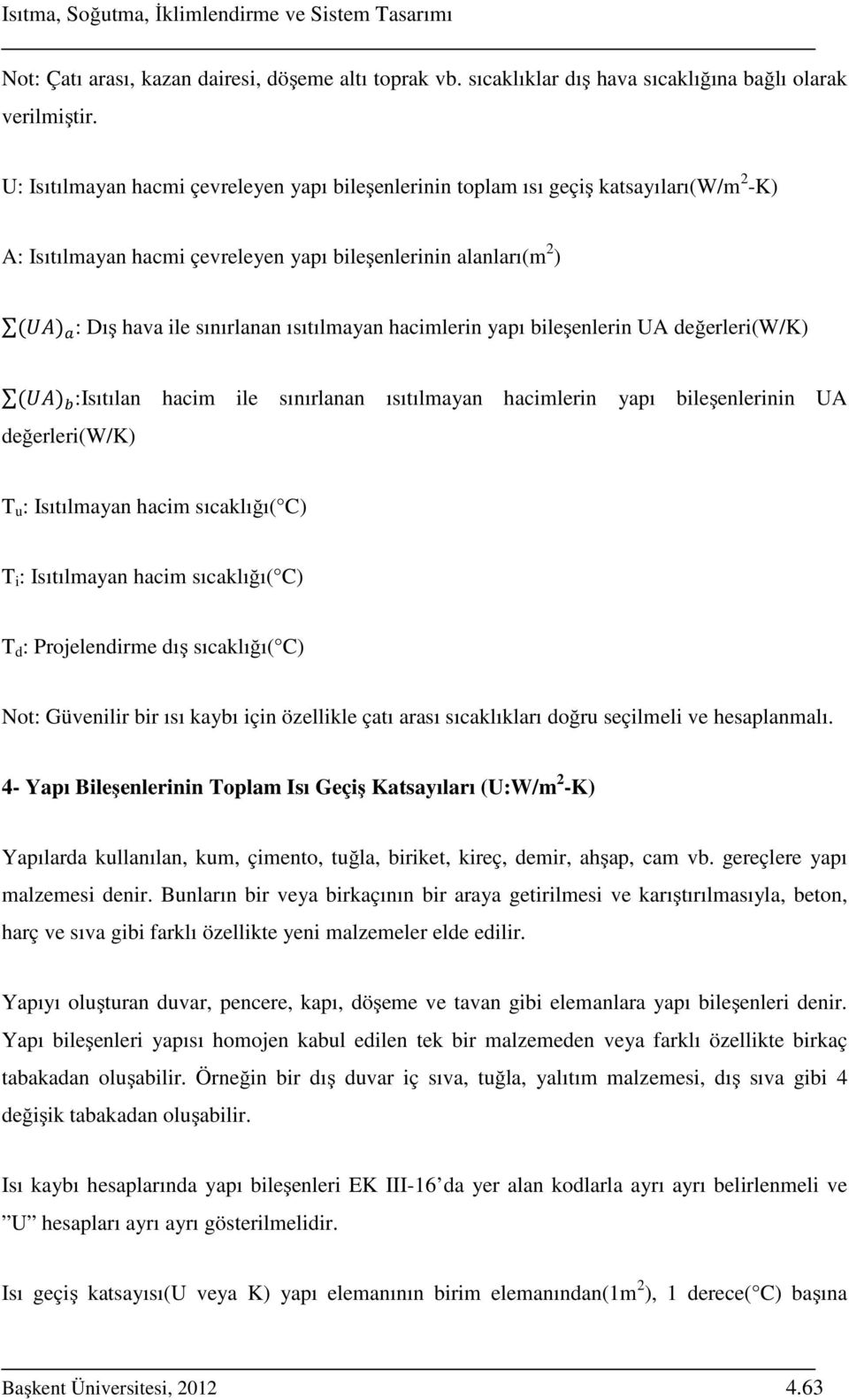 hacimlerin yapı bileşenlerin UA değerleri(w/k) :Isıtılan hacim ile sınırlanan ısıtılmayan hacimlerin yapı bileşenlerinin UA değerleri(w/k) T u : Isıtılmayan hacim sıcaklığı( C) T i : Isıtılmayan