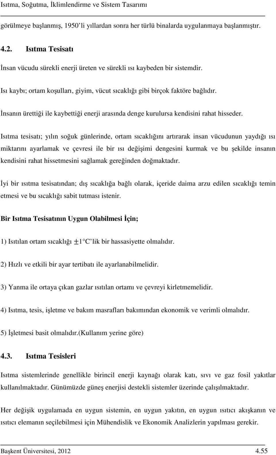 Isıtma tesisatı; yılın soğuk günlerinde, ortam sıcaklığını artırarak insan vücudunun yaydığı ısı miktarını ayarlamak ve çevresi ile bir ısı değişimi dengesini kurmak ve bu şekilde insanın kendisini