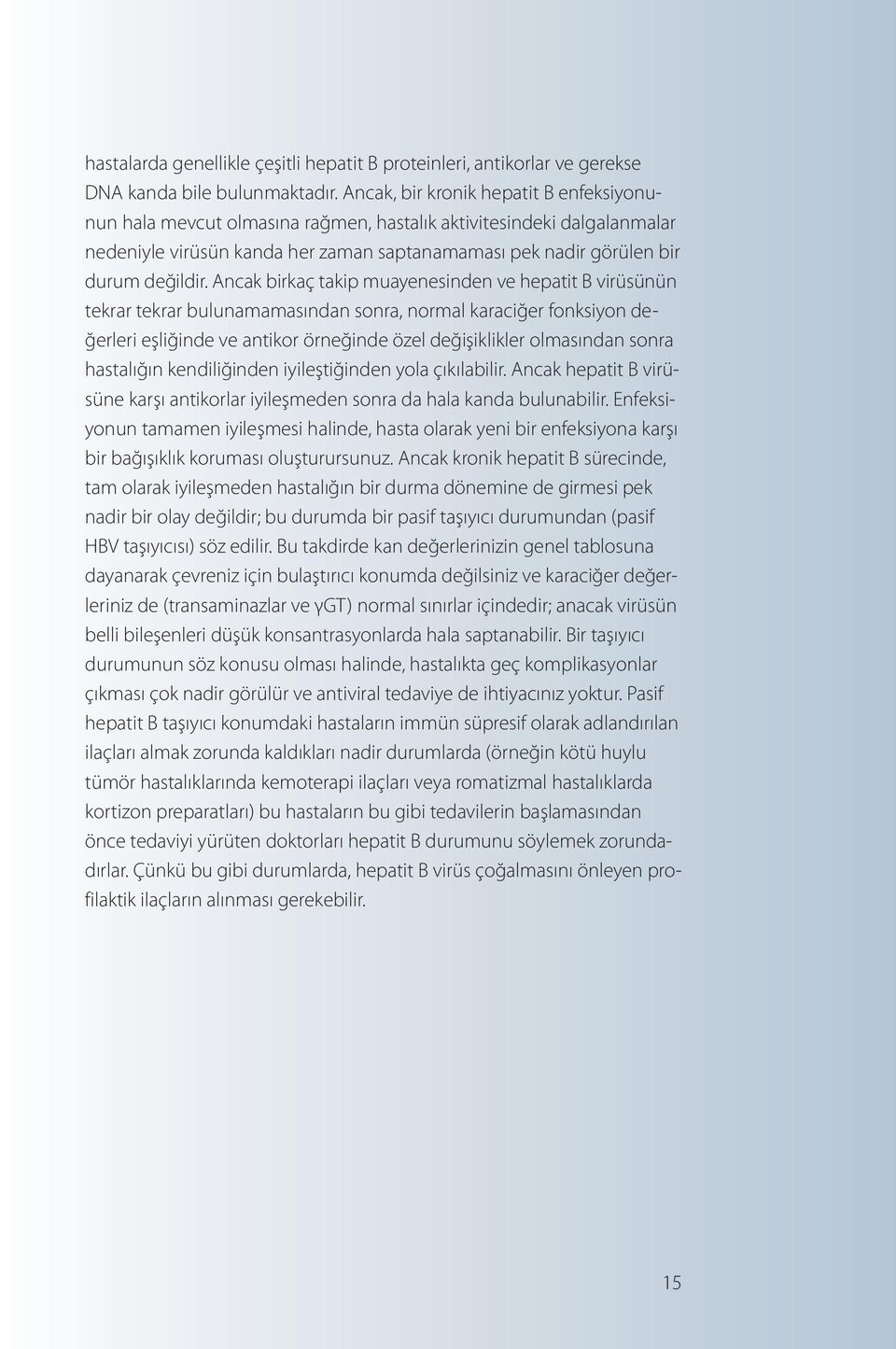 Ancak birkaç takip muayenesinden ve hepatit B virüsünün tekrar tekrar bulunamamasından sonra, normal karaciğer fonksiyon değerleri eşliğinde ve antikor örneğinde özel değişiklikler olmasından sonra