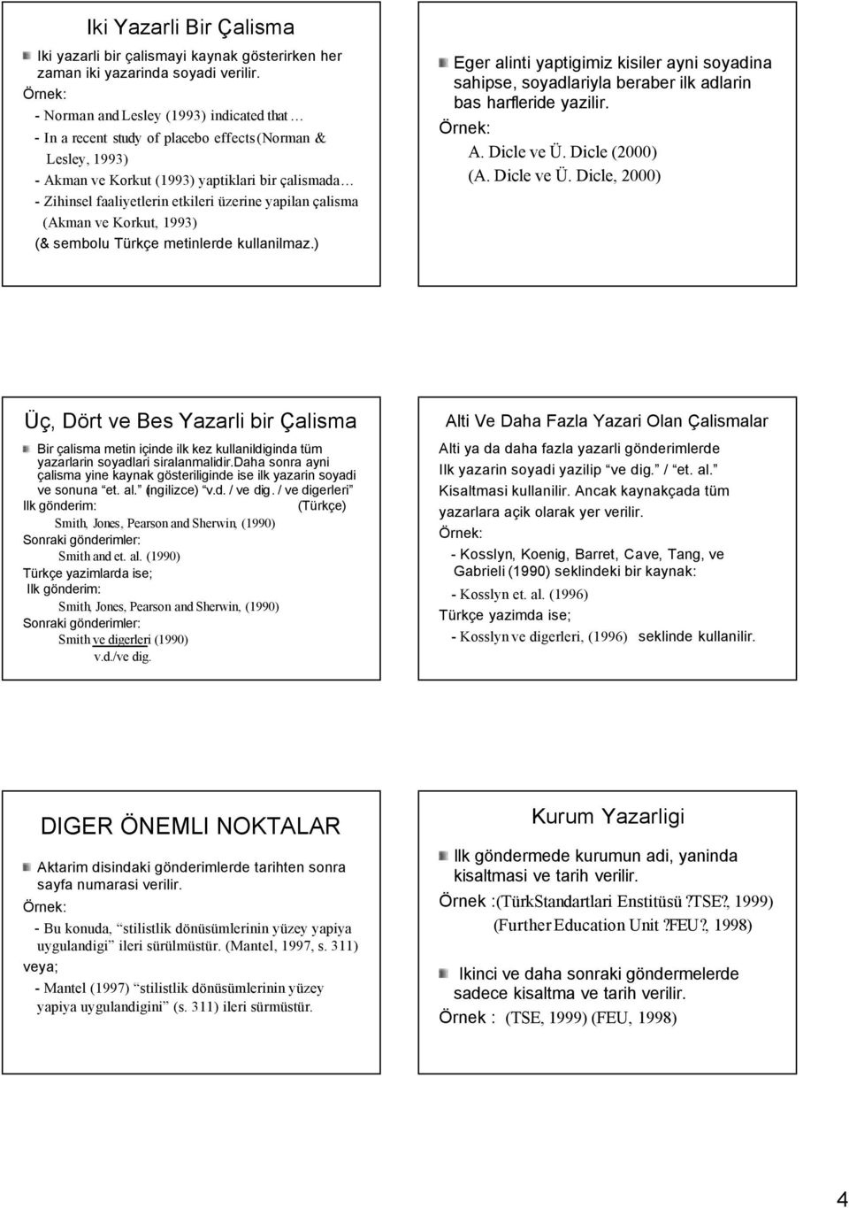 yapilan çalisma (Akman ve Korkut, 1993) (& sembolu Türkçe metinlerde kullanilmaz.) Eger alinti yaptigimiz kisiler ayni soyadina sahipse, soyadlariyla beraber ilk adlarin bas harfleride yazilir. A.