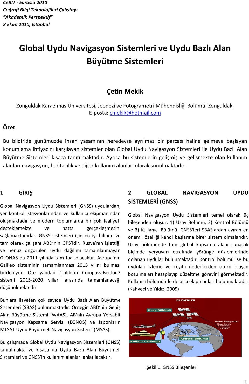 com Bu bildiride günümüzde insan yaşamının neredeyse ayrılmaz bir parçası haline gelmeye başlayan konumlama ihtiyacını karşılayan sistemler olan Global Uydu Navigasyon Sistemleri ile Uydu Bazlı Alan