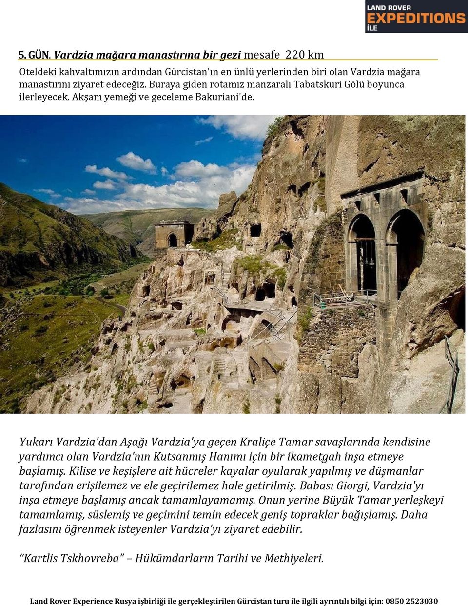 Yukarı Vardzia'dan Aşağı Vardzia'ya geçen Kraliçe Tamar savaşlarında kendisine yardımcı olan Vardzia'nın Kutsanmış Hanımı için bir ikametgah inşa etmeye başlamış.