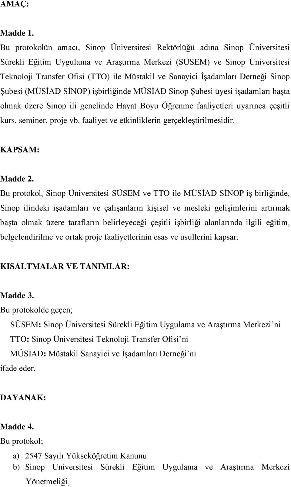 Sanayici İşadamları Derneği Sinop Şubesi (MÜSİAD SİNOP) işbirliğinde MÜSİAD Sinop Şubesi üyesi işadamları başta olmak üzere Sinop ili genelinde Hayat Boyu Öğrenme faaliyetleri uyarınca çeşitli kurs,