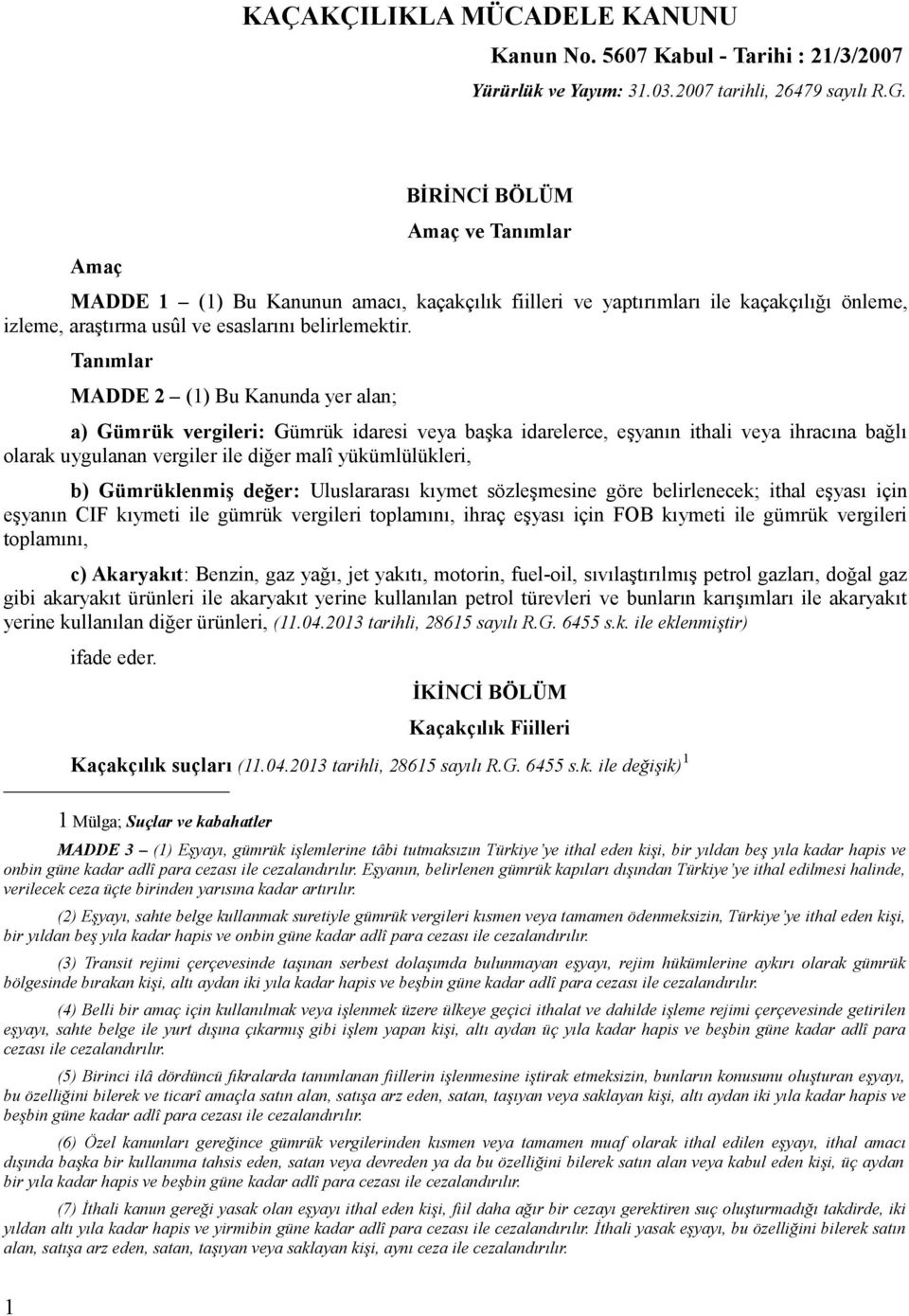 Tanımlar MADDE 2 (1) Bu Kanunda yer alan; a) Gümrük vergileri: Gümrük idaresi veya başka idarelerce, eşyanın ithali veya ihracına bağlı olarak uygulanan vergiler ile diğer malî yükümlülükleri, b)