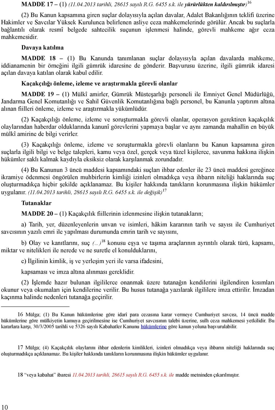 mahkemelerinde görülür. Ancak bu suçlarla bağlantılı olarak resmî belgede sahtecilik suçunun işlenmesi halinde, görevli mahkeme ağır ceza mahkemesidir.