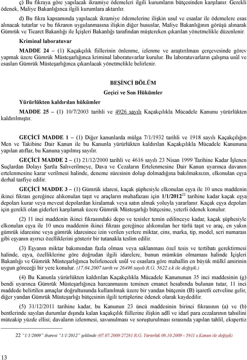 alınarak Gümrük ve Ticaret Bakanlığı ile İçişleri Bakanlığı tarafından müştereken çıkarılan yönetmelikle düzenlenir.