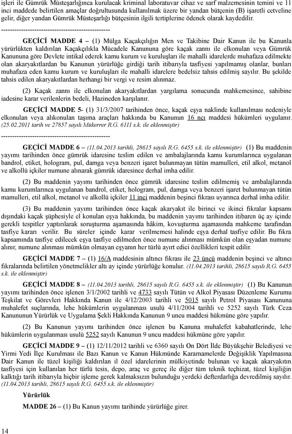 ------------------------------------------------- GEÇİCİ MADDE 4 (1) Mülga Kaçakçılığın Men ve Takibine Dair Kanun ile bu Kanunla yürürlükten kaldırılan Kaçakçılıkla Mücadele Kanununa göre kaçak