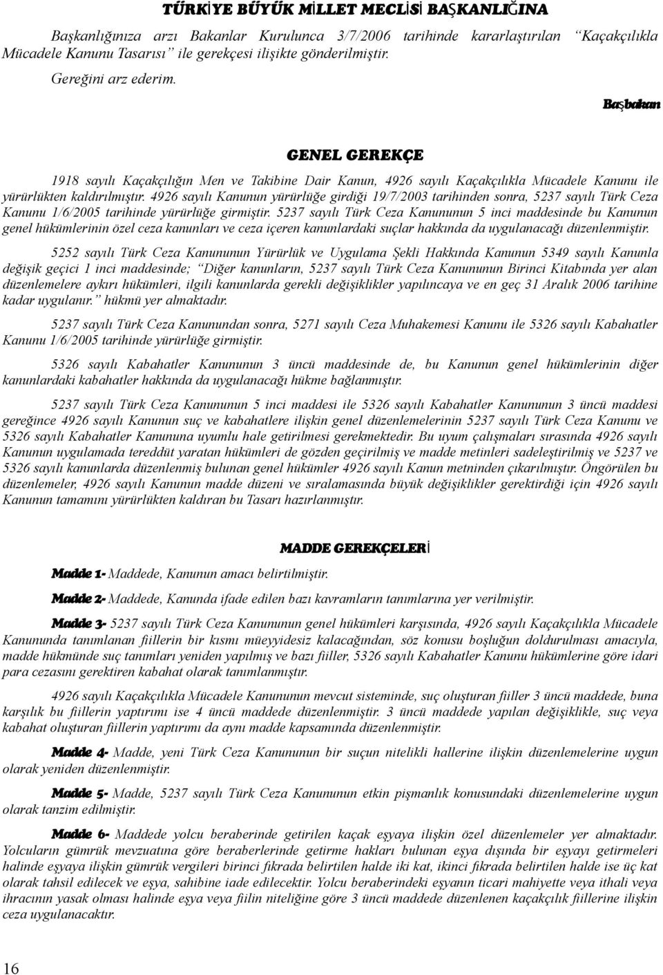 4926 sayılı Kanunun yürürlüğe girdiği 19/7/2003 tarihinden sonra, 5237 sayılı Türk Ceza Kanunu 1/6/2005 tarihinde yürürlüğe girmiştir.