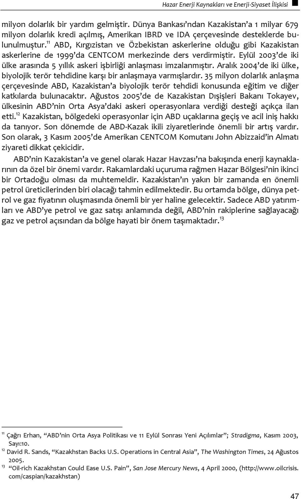 11 ABD, Kırgızistan ve Özbekistan askerlerine olduğu gibi Kazakistan askerlerine de 1999 da CENTCOM merkezinde ders verdirmiştir.