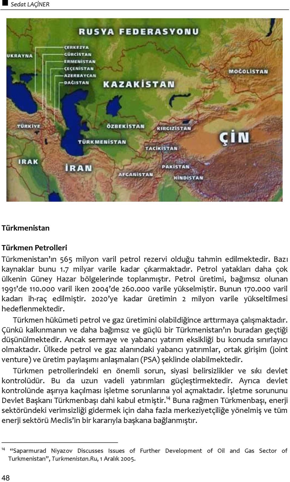 000 varil kadarı ih-raç edilmiştir. 2020 ye kadar üretimin 2 milyon varile yükseltilmesi hedeflenmektedir. Türkmen hükümeti petrol ve gaz üretimini olabildiğince arttırmaya çalışmaktadır.