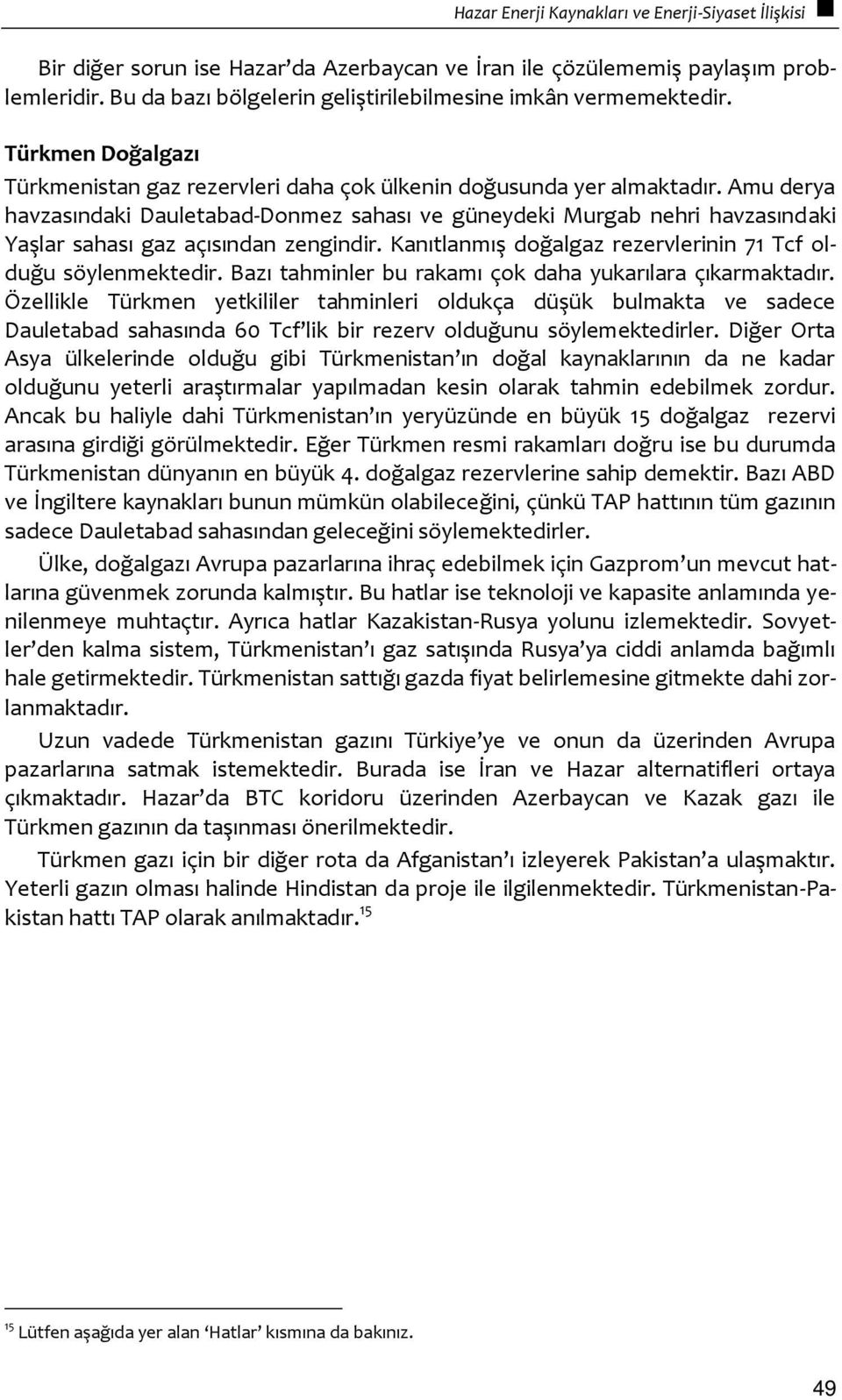 Amu derya havzasındaki Dauletabad-Donmez sahası ve güneydeki Murgab nehri havzasındaki Yaşlar sahası gaz açısından zengindir. Kanıtlanmış doğalgaz rezervlerinin 71 Tcf olduğu söylenmektedir.