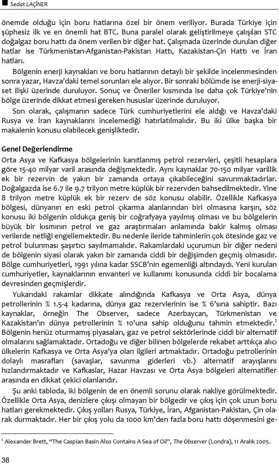 Çalışmada üzerinde durulan diğer hatlar ise Türkmenistan-Afganistan-Pakistan Hattı, Kazakistan-Çin Hattı ve İran hatları.