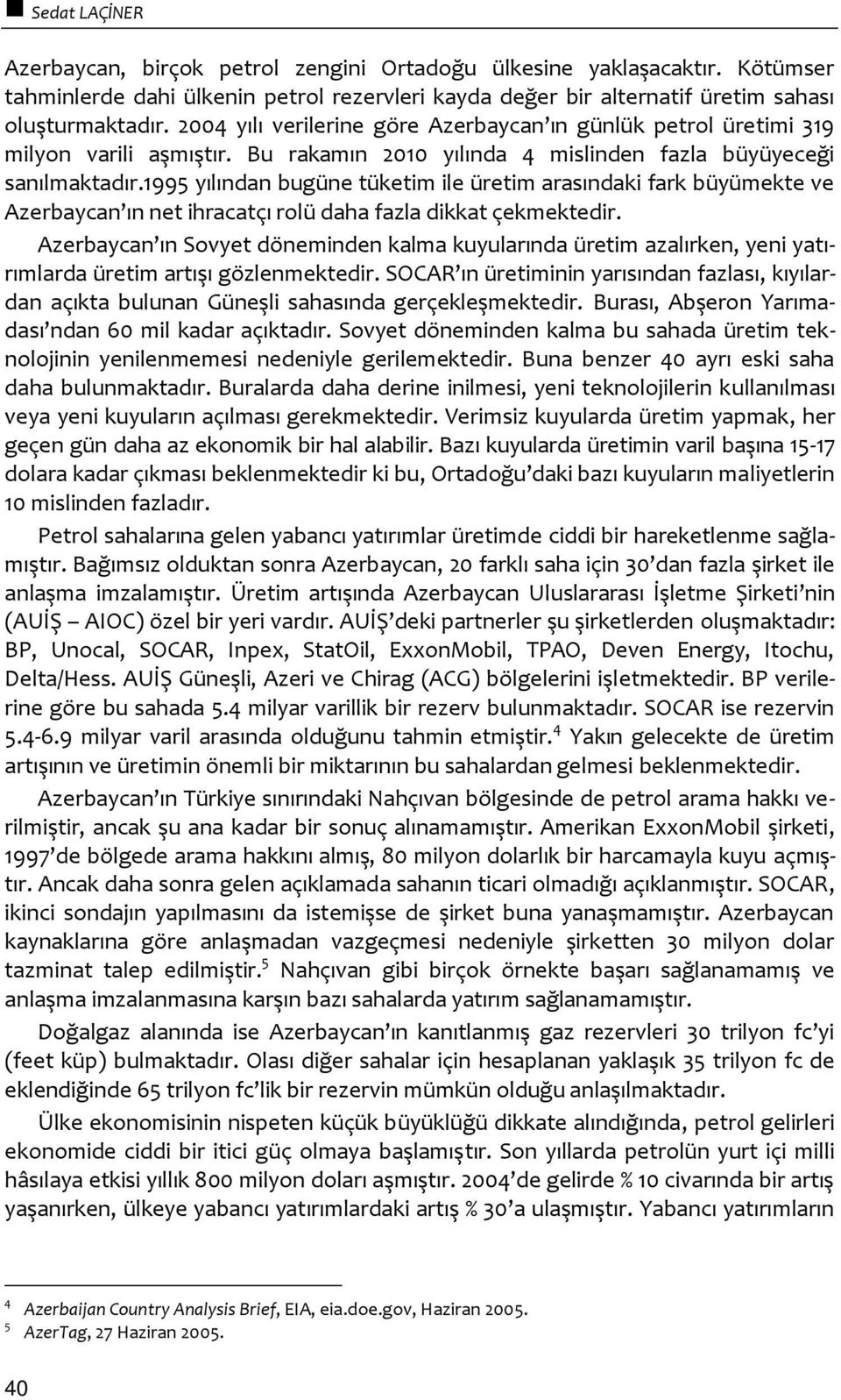 1995 yılından bugüne tüketim ile üretim arasındaki fark büyümekte ve Azerbaycan ın net ihracatçı rolü daha fazla dikkat çekmektedir.