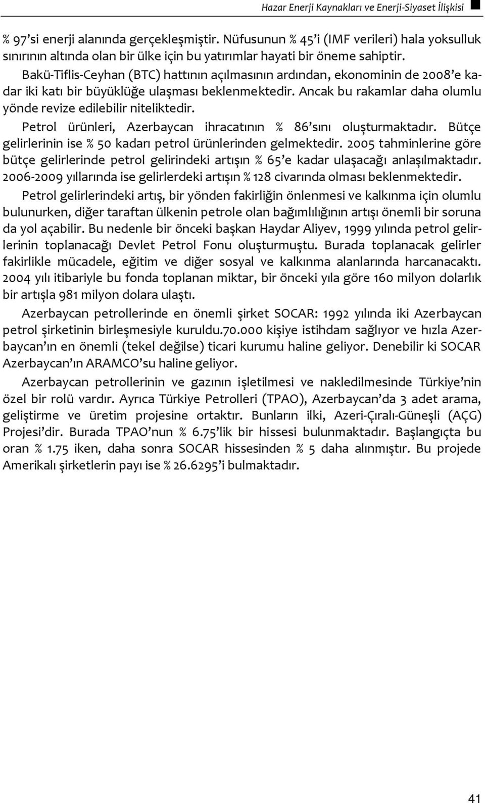 Bakü-Tiflis-Ceyhan (BTC) hattının açılmasının ardından, ekonominin de 2008 e kadar iki katı bir büyüklüğe ulaşması beklenmektedir. Ancak bu rakamlar daha olumlu yönde revize edilebilir niteliktedir.