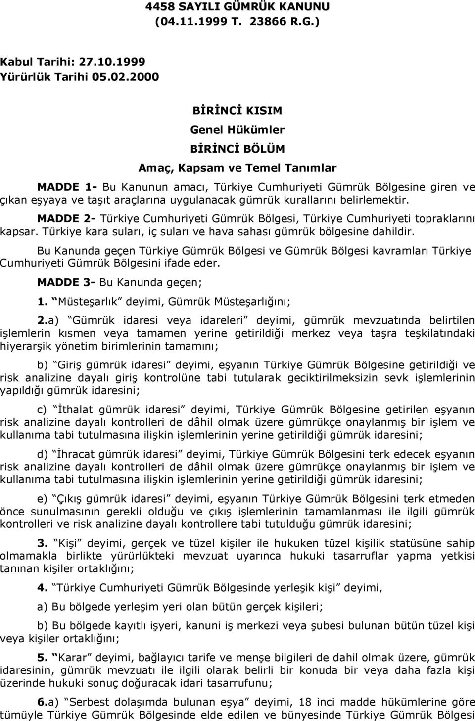 gümrük kurallarını belirlemektir. MADDE 2- Türkiye Cumhuriyeti Gümrük Bölgesi, Türkiye Cumhuriyeti topraklarını kapsar. Türkiye kara suları, iç suları ve hava sahası gümrük bölgesine dahildir.