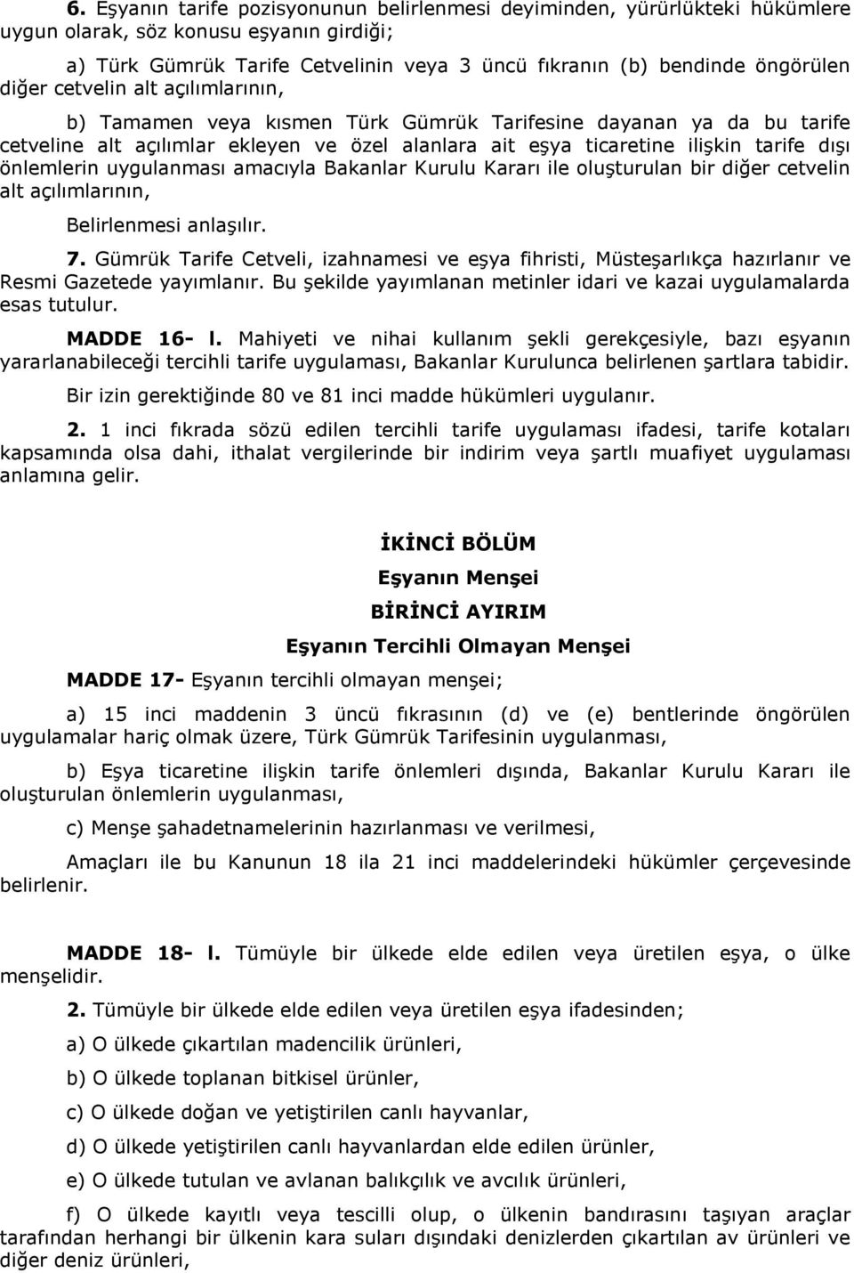 önlemlerin uygulanması amacıyla Bakanlar Kurulu Kararı ile oluşturulan bir diğer cetvelin alt açılımlarının, Belirlenmesi anlaşılır. 7.