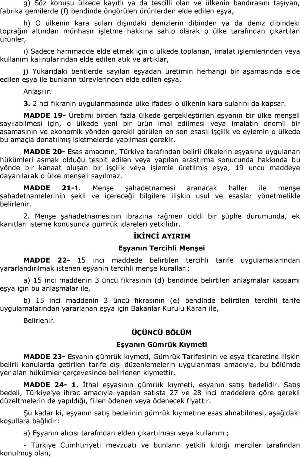 veya kullanım kalıntılarından elde edilen atık ve artıklar, j) Yukarıdaki bentlerde sayılan eşyadan üretimin herhangi bir aşamasında elde edilen eşya ile bunların türevlerinden elde edilen eşya,