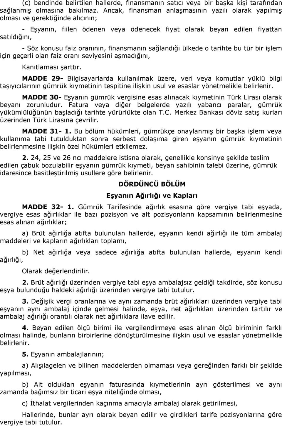 oranının, finansmanın sağlandığı ülkede o tarihte bu tür bir işlem için geçerli olan faiz oranı seviyesini aşmadığını, Kanıtlaması şarttır.