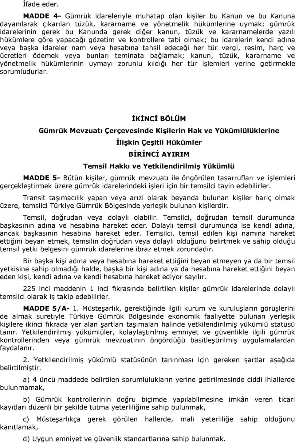 tüzük ve kararnamelerde yazılı hükümlere göre yapacağı gözetim ve kontrollere tabi olmak; bu idarelerin kendi adına veya başka idareler nam veya hesabına tahsil edeceği her tür vergi, resim, harç ve