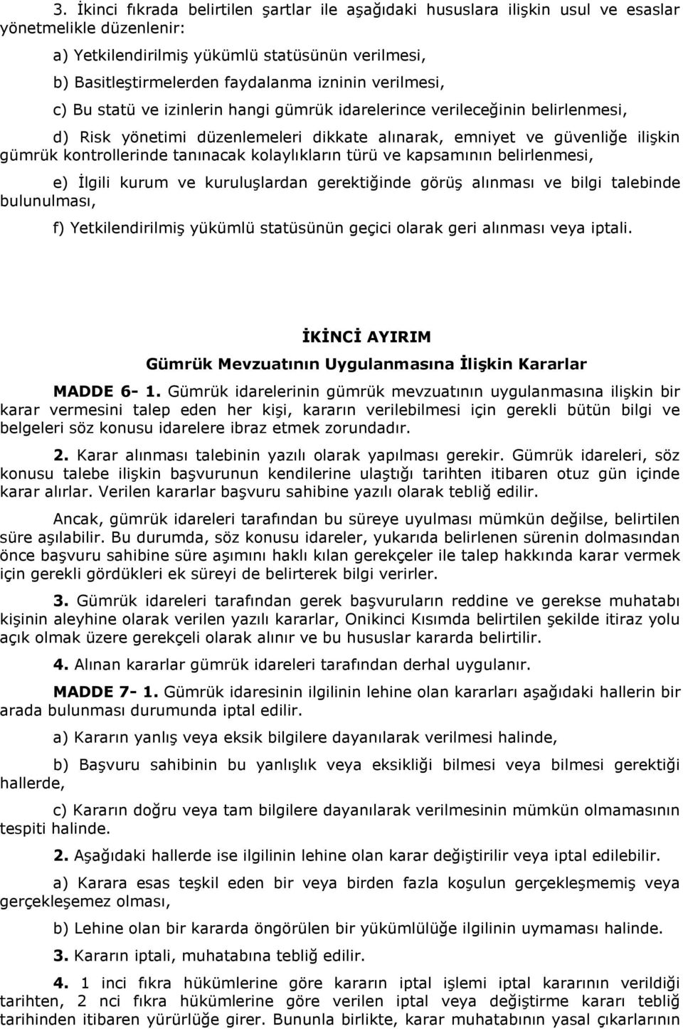 tanınacak kolaylıkların türü ve kapsamının belirlenmesi, e) İlgili kurum ve kuruluşlardan gerektiğinde görüş alınması ve bilgi talebinde bulunulması, f) Yetkilendirilmiş yükümlü statüsünün geçici