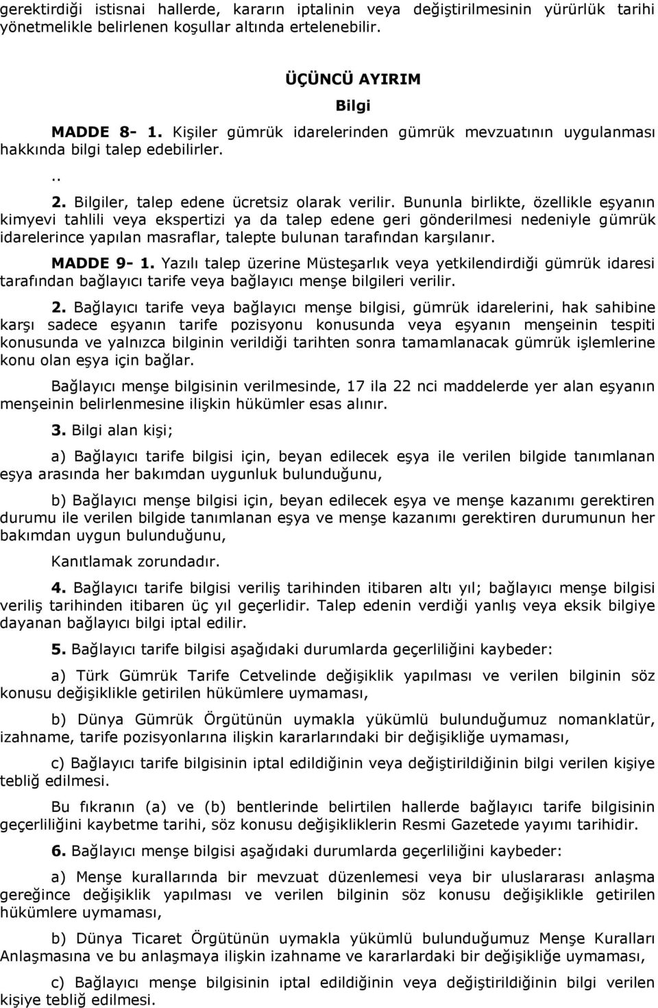 Bununla birlikte, özellikle eşyanın kimyevi tahlili veya ekspertizi ya da talep edene geri gönderilmesi nedeniyle gümrük idarelerince yapılan masraflar, talepte bulunan tarafından karşılanır.