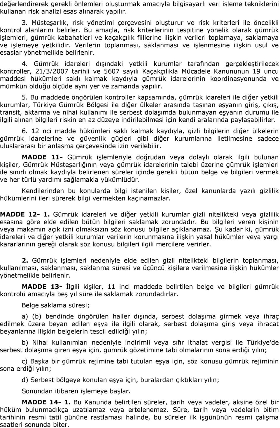 Bu amaçla, risk kriterlerinin tespitine yönelik olarak gümrük işlemleri, gümrük kabahatleri ve kaçakçılık fiillerine ilişkin verileri toplamaya, saklamaya ve işlemeye yetkilidir.