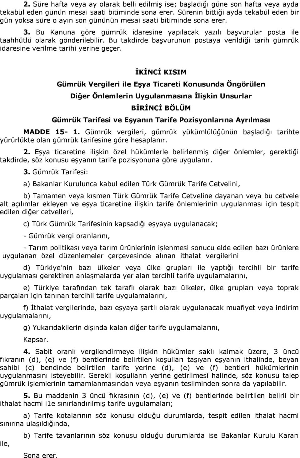 Bu Kanuna göre gümrük idaresine yapılacak yazılı başvurular posta ile taahhütlü olarak gönderilebilir. Bu takdirde başvurunun postaya verildiği tarih gümrük idaresine verilme tarihi yerine geçer.