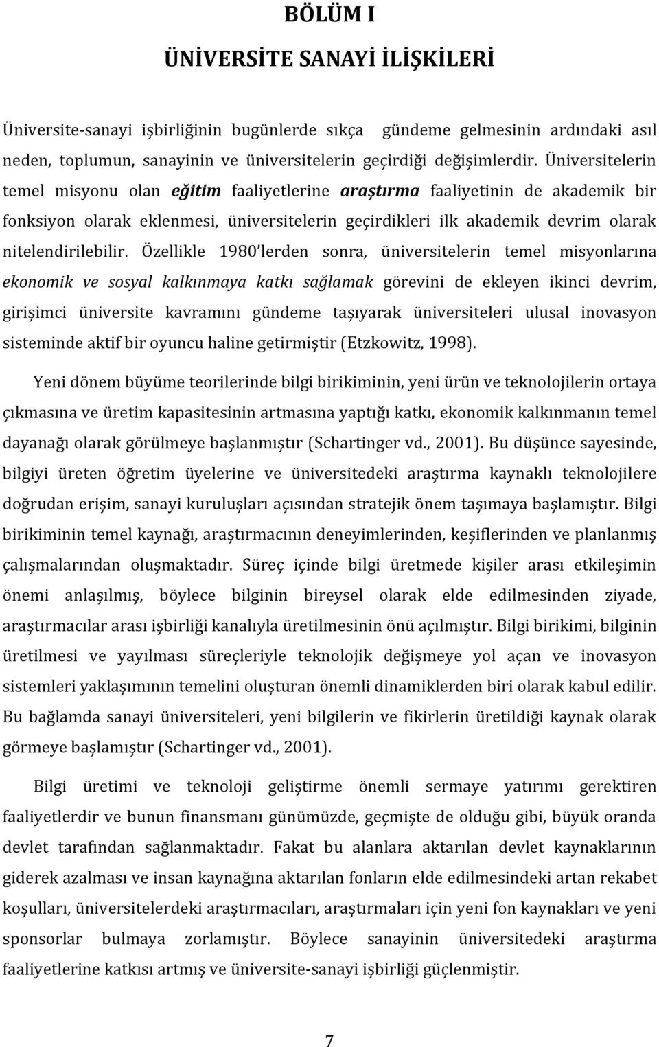 Özellikle 1980 lerden sonra, üniversitelerin temel misyonlarına ekonomik ve sosyal kalkınmaya katkı sağlamak görevini de ekleyen ikinci devrim, girişimci üniversite kavramını gündeme taşıyarak