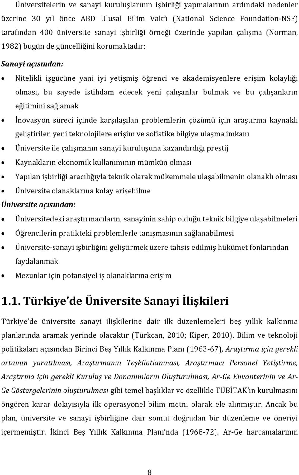 bu sayede istihdam edecek yeni çalışanlar bulmak ve bu çalışanların eğitimini sağlamak İnovasyon süreci içinde karşılaşılan problemlerin çözümü için araştırma kaynaklı geliştirilen yeni teknolojilere