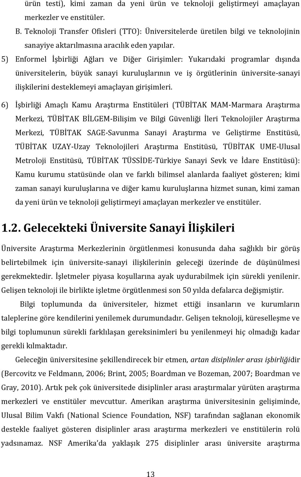 5) Enformel İşbirliği Ağları ve Diğer Girişimler: Yukarıdaki programlar dışında üniversitelerin, büyük sanayi kuruluşlarının ve iş örgütlerinin üniversite-sanayi ilişkilerini desteklemeyi amaçlayan