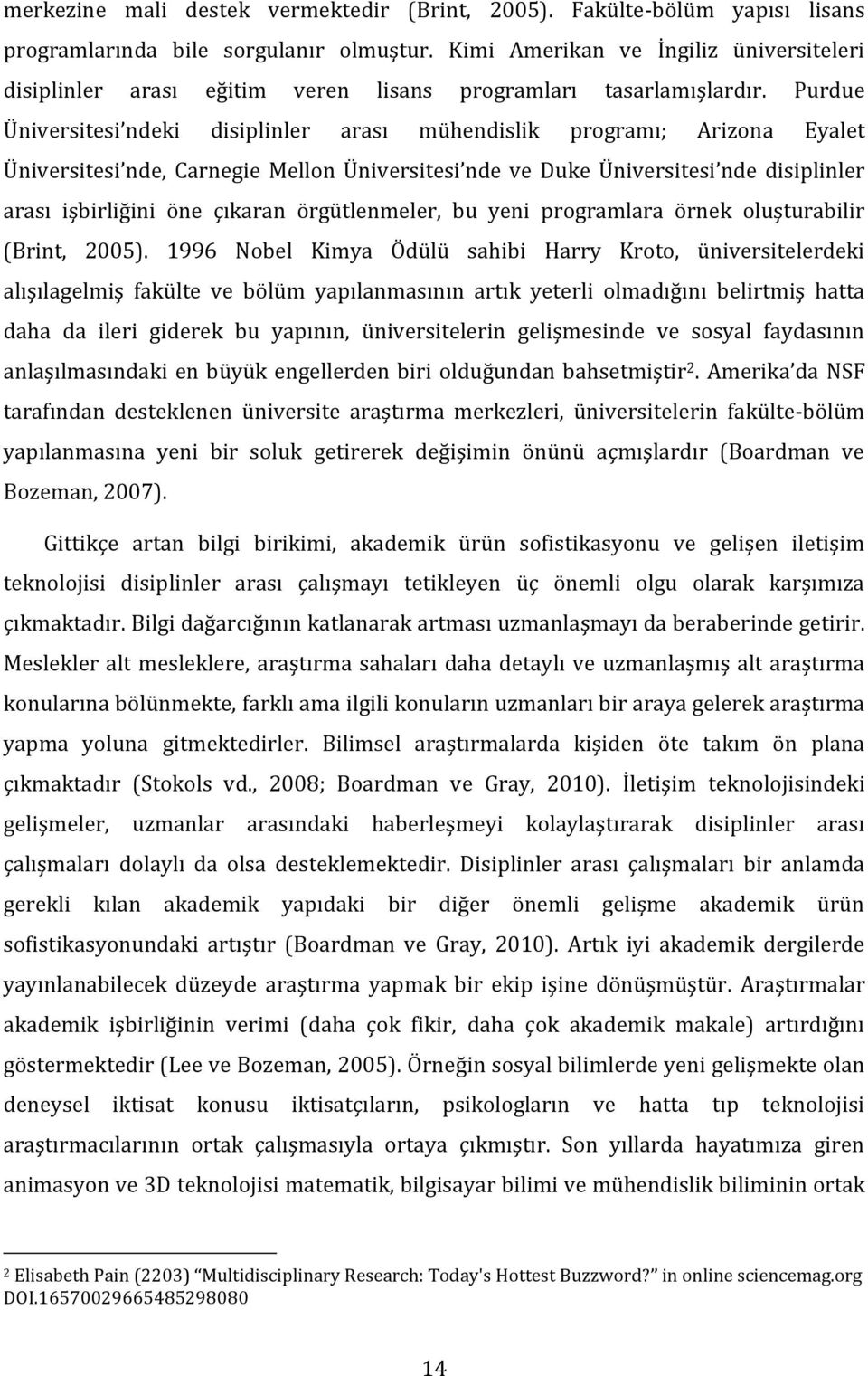 Purdue Üniversitesi ndeki disiplinler arası mühendislik programı; Arizona Eyalet Üniversitesi nde, Carnegie Mellon Üniversitesi nde ve Duke Üniversitesi nde disiplinler arası işbirliğini öne çıkaran