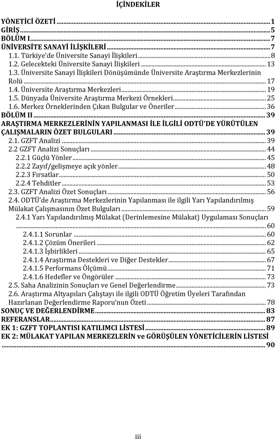 Merkez Örneklerinden Çıkan Bulgular ve Öneriler... 36 BÖLÜM II... 39 ARAŞTIRMA MERKEZLERİNİN YAPILANMASI İLE İLGİLİ ODTÜ'DE YÜRÜTÜLEN ÇALIŞMALARIN ÖZET BULGULARI... 39 2.1. GZFT Analizi... 39 2.2 GZFT Analizi Sonuçları.