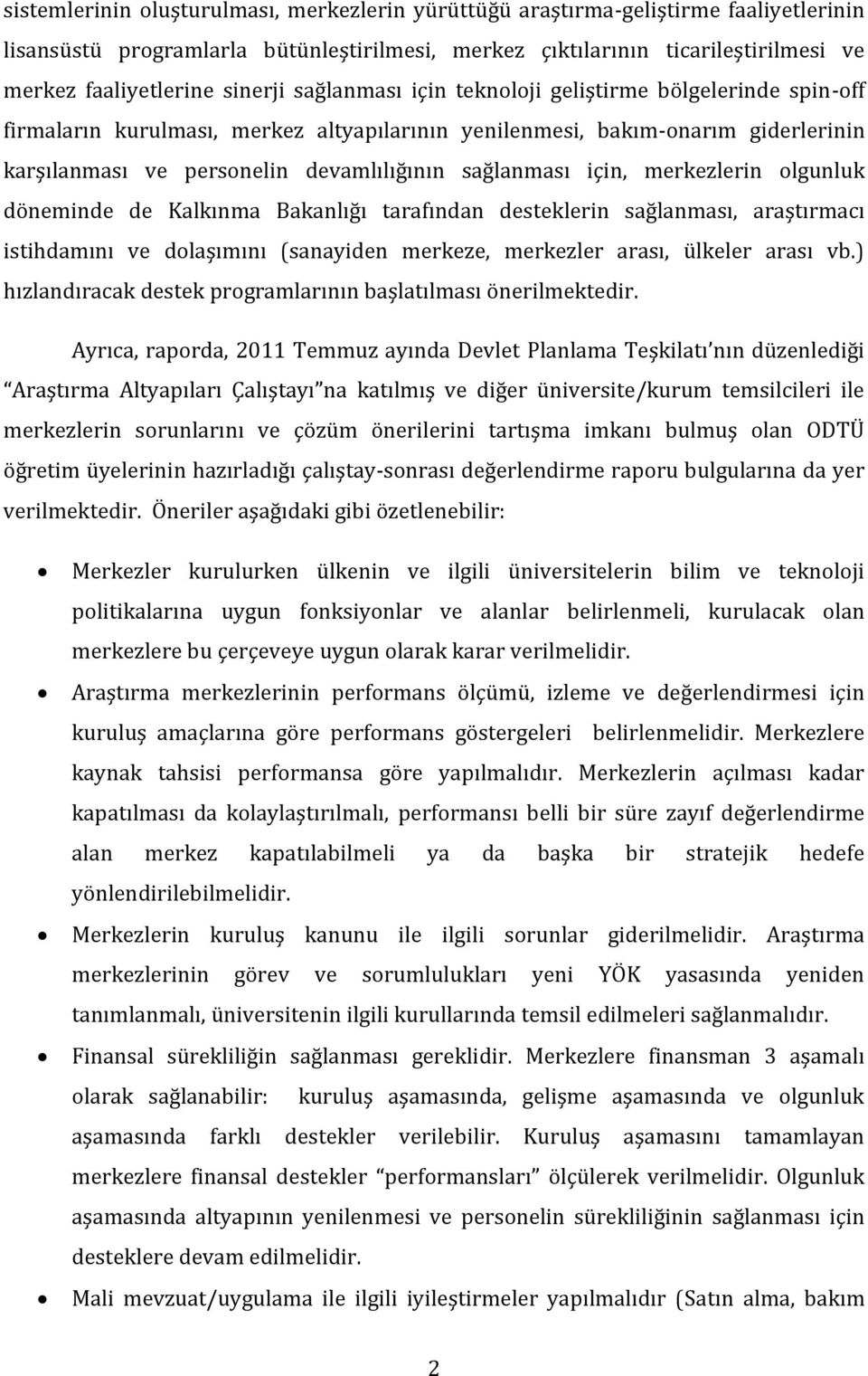 sağlanması için, merkezlerin olgunluk döneminde de Kalkınma Bakanlığı tarafından desteklerin sağlanması, araştırmacı istihdamını ve dolaşımını (sanayiden merkeze, merkezler arası, ülkeler arası vb.