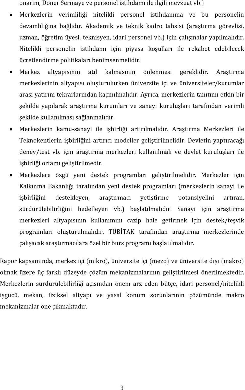 Nitelikli personelin istihdamı için piyasa koşulları ile rekabet edebilecek ücretlendirme politikaları benimsenmelidir. Merkez altyapısının atıl kalmasının önlenmesi gereklidir.