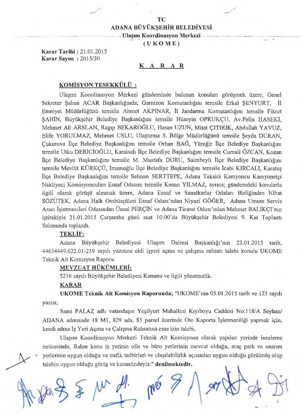 üzere, Genel Sekreter Şaban ACAR Başkanlığında; Garnizon Komutanlığını temsile Erkal ŞENYURT, İl Emniyet M üdürlüğünü temsile Ahmet AKPINAR.