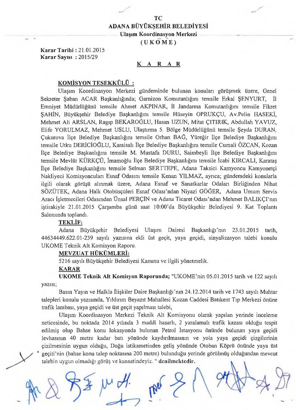 Genel Sekreter Şaban ACAR Başkanlığında; Garnizon Komutanlığım temsile Erkal ŞENYURT, İl Emniyet M üdürlüğünü temsile Ahmet AKPINAR, İl Jandarma Komutanlığını temsile Fikret ŞAHİN, Büyükşehir