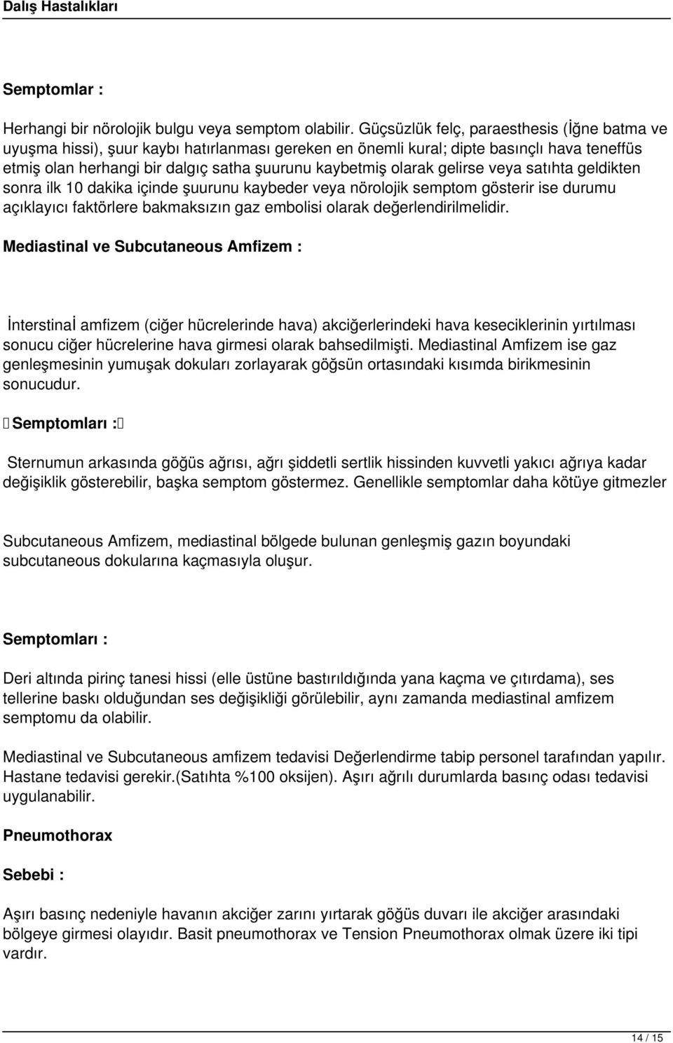 gelirse veya satıhta geldikten sonra ilk 10 dakika içinde şuurunu kaybeder veya nörolojik semptom gösterir ise durumu açıklayıcı faktörlere bakmaksızın gaz embolisi olarak değerlendirilmelidir.