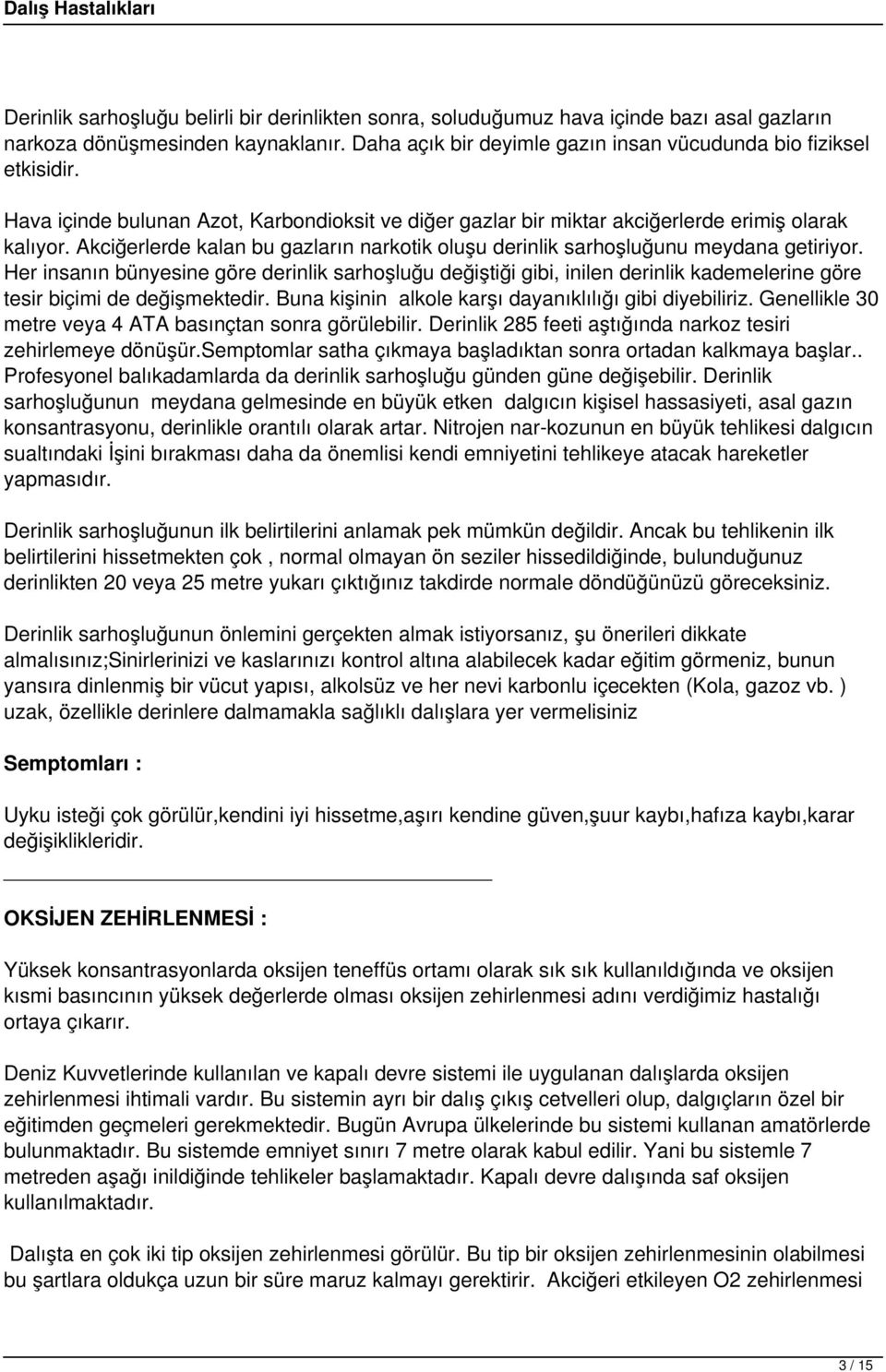 Her insanın bünyesine göre derinlik sarhoşluğu değiştiği gibi, inilen derinlik kademelerine göre tesir biçimi de değişmektedir. Buna kişinin alkole karşı dayanıklılığı gibi diyebiliriz.