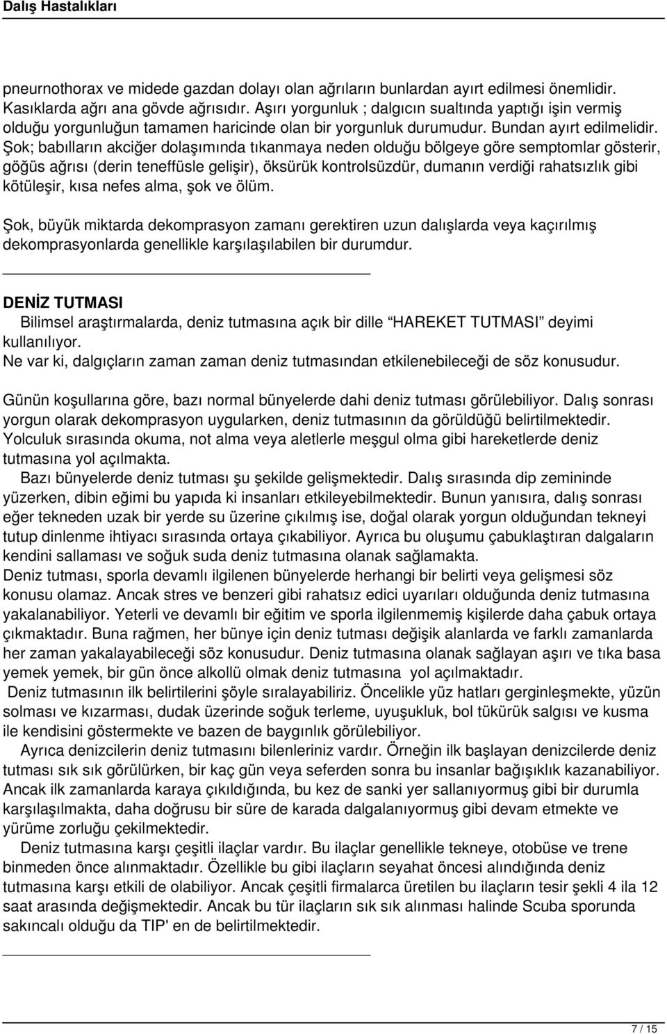 Şok; babılların akciğer dolaşımında tıkanmaya neden olduğu bölgeye göre semptomlar gösterir, göğüs ağrısı (derin teneffüsle gelişir), öksürük kontrolsüzdür, dumanın verdiği rahatsızlık gibi