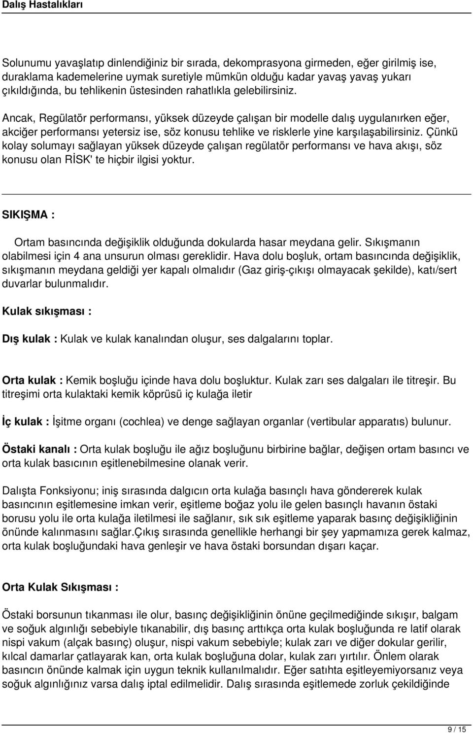 Ancak, Regülatör performansı, yüksek düzeyde çalışan bir modelle dalış uygulanırken eğer, akciğer performansı yetersiz ise, söz konusu tehlike ve risklerle yine karşılaşabilirsiniz.