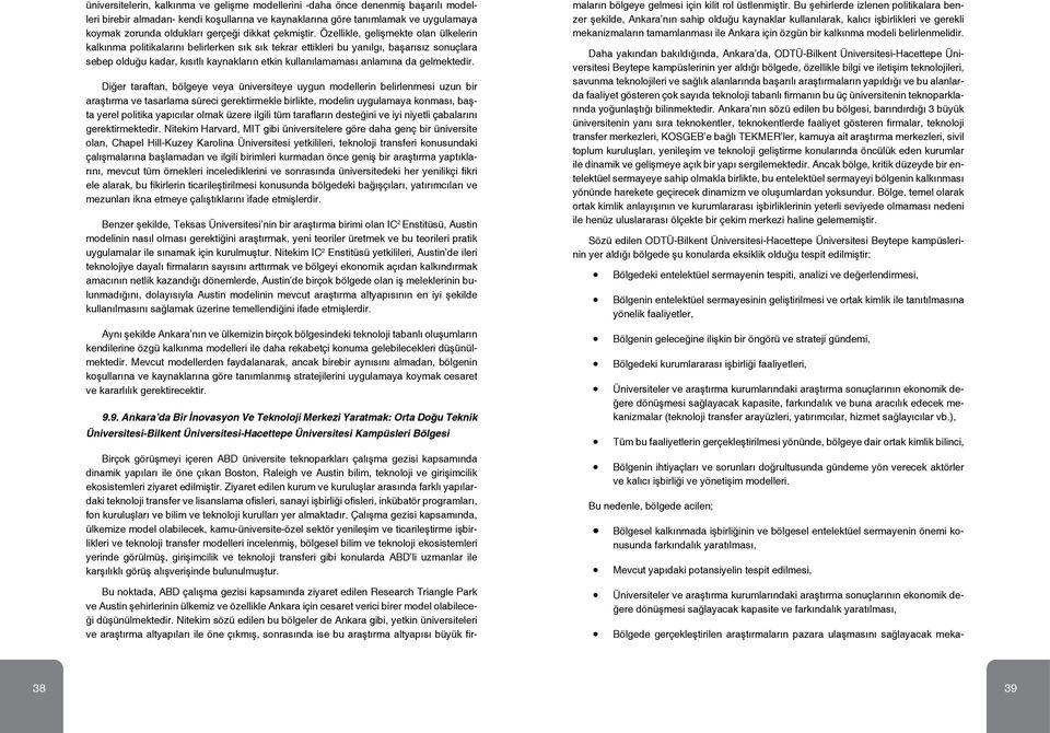 Özellikle, gelişmekte olan ülkelerin kalkınma politikalarını belirlerken sık sık tekrar ettikleri bu yanılgı, başarısız sonuçlara sebep olduğu kadar, kısıtlı kaynakların etkin kullanılamaması