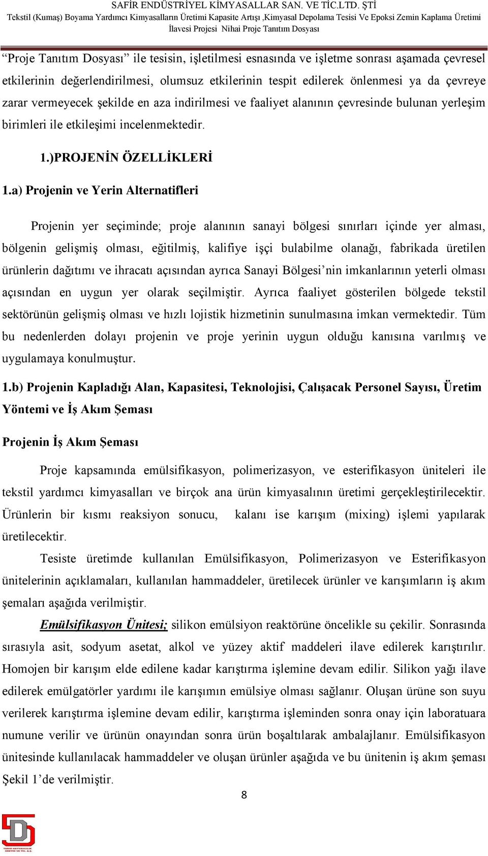 a) Projenin ve Yerin Alternatifleri Projenin yer seçiminde; proje alanının sanayi bölgesi sınırları içinde yer alması, bölgenin gelişmiş olması, eğitilmiş, kalifiye işçi bulabilme olanağı, fabrikada