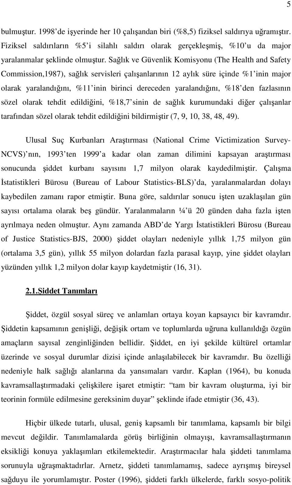 Sağlık ve Güvenlik Komisyonu (The Health and Safety Commission,1987), sağlık servisleri çalışanlarının 12 aylık süre içinde %1 inin major olarak yaralandığını, %11 inin birinci dereceden